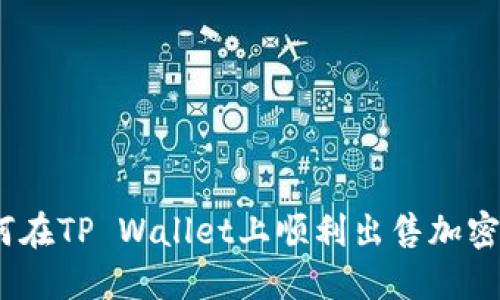 : 如何在TP Wallet上顺利出售加密货币？