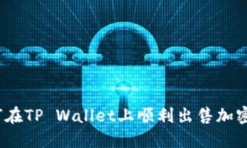 : 如何在TP Wallet上顺利出售加密货币？