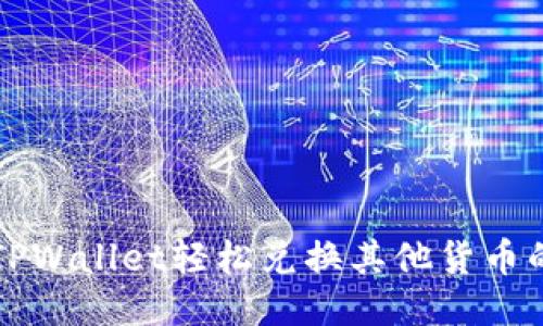 如何通过TPWallet轻松兑换其他货币的详尽指南