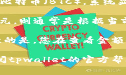 对于您提到的tpwallet（TP Wallet）中的金额显示，具体情况取决于您所使用的区域设置和钱包的配置。通常，加密货币钱包显示的金额可以是多种货币，包括美元（USD）、欧元（EUR），以及其中任何加密货币等。具体的金额显示方式可能与以下因素相关：

1. **用户设置**：tpwallet可能允许用户选择其偏好的显示货币。您可以在钱包的设置中查看或更改所显示的货币类型。

2. **区块链类型**：tpwallet可能同时支持多种区块链和加密货币。例如，如果您的钱包中存储的是以太坊（ETH）或比特币（BTC），系统显示的金额通常会是相应加密货币的总价值，而不是美元。

3. **汇率实时更新**：tpwallet中的金额显示可能会根据市场汇率进行实时更新。这意味着如果您看到的金额是美元，则通常是根据当前的加密货币交易所提供的汇率换算而来的。

4. **网络波动**：由于加密货币市场的极大波动，钱包中显示的金额可能会因市场价格波动而有较大变化。需要注意的是，您在查看金额时，可能看到的价值会与实时交易价有所不同。

如果您希望明确确认tpwallet中金额的具体显示方式，建议直接在您的钱包界面或者设置中查找相关信息，或者查阅tpwallet的官方帮助文档。