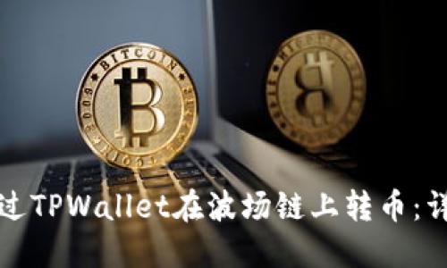 如何通过TPWallet在波场链上转币：详细指南
