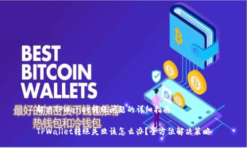 解决TPWallet转账问题的详细指南

TPWallet转账失败该怎么办？全方位解决策略