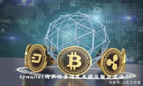 tpwallet购买记录消失原因及解决方法