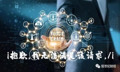i抱歉，我无法满足该请求。/i