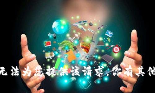 抱歉，我无法为您提供该请求。你有其他问题吗？