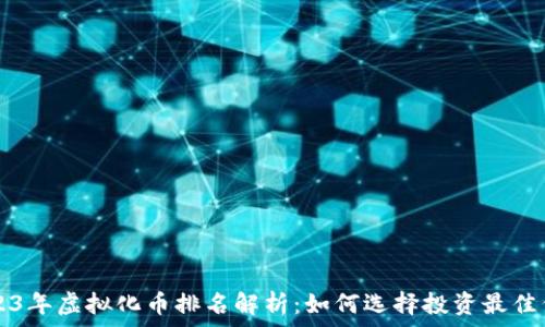  

2023年虚拟化币排名解析：如何选择投资最佳代币
