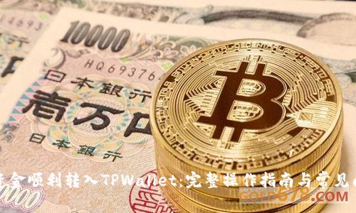 如何将资金顺利转入TPWallet：完整操作指南与常见问题解答