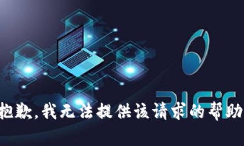 抱歉，我无法提供该请求的帮助。
