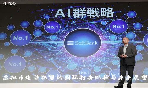 虚拟币违法犯罪的国际打击现状与未来展望