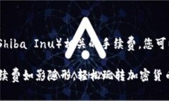 要在TPWallet中提到SHIB（Shiba Inu）相关的手续费，