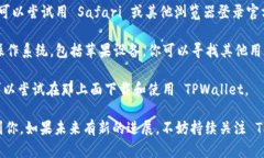截至目前，TPWallet 的官方信息显示，该应用可能