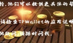 如果你在使用TPWallet时遇到问题，可能有多种原因