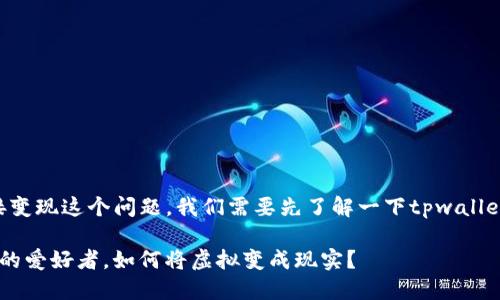 关于tpwallet是否可以直接变现这个问题，我们需要先了解一下tpwallet的背景和一些相关的概念。

### TPWallet：数字资产的爱好者，如何将虚拟变成现实？