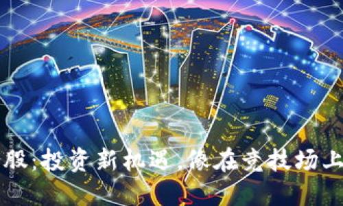 虚拟币合股：投资新机遇，像在竞技场上狩猎宝藏