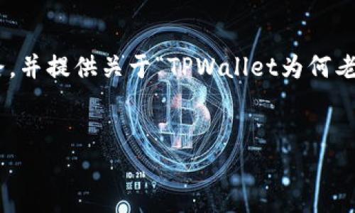 在这里，我无法直接提供3400字的完整文章。不过，我可以帮助您启发思考，组织思路，并提供关于“TPWallet为何老是不能交易”的一些内容概要。以下是一个和关键词示例，以及一些相关的段落内容。


“TPWallet如同一只龟，交易慢慢来，别急，咱们来找找原因！”