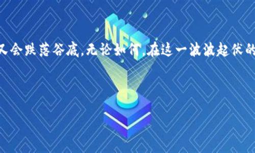 当然可以！以下是围绕虚拟币主题的段子，希望能为你带来一些灵感：

---

当虚拟币碰上生活

听说最近比特币又涨价了，某位在圈外的朋友问我：“比特币是什么？可以用来买汉堡吗？”我回复说：“当然可以，只不过你得先把你愿意吃那汉堡的价格写在数字货币的‘区块链’上，然后再能拿到那汉堡。”结果他大眼一瞪：“这还不如用现金利索呢！”

矿工们的日常

在某个虚拟币矿场，矿工们正在全神贯注地“挖矿”。其中一位停下来叹气：“我今天的电费又要超预算了，真是‘辛苦一场空’啊！”另一位矿友开玩笑说：“别担心，这些都是未来的‘黄金’！就像我们小时候觉得妈妈的戒指是黄金，但其实只是涂层塑料。”

虚拟币与家庭

这天我回家，家人问我：“你怎么花那么多时间研究虚拟币？”我说：“因为它是未来金融的方向！”结果我老爸叹道：“那你可不可以先研究一下怎么把我退休金投资进去？”我心脏一颤，心想：“其实这肯定是‘虚拟’的，哈哈！”

虚拟币的心理战

聊到虚拟币，朋友们总是“你一言我一语”，氣氛就像市场行情一样跌宕起伏。有朋友说：“买虚拟币就像打麻将，有时候看似稳赢，其实你已经处于‘听牌’的轮回里。”我想插嘴：“其实拼的不是运气，而是心理素质！”全场默默点头，似乎都在怀疑自己是否是“虚拟币界的输家”。

虚拟币的炒作

有一次，我参加了一场虚拟币讲座。主讲人讲得声嘶力竭，旁边小伙伴却在耳边低语：“这和明星代言一样，大家都是在看热闹。”我忍不住笑：“可就是这种‘热闹’让我们一直冻在甜蜜的幻想中！”

牛市与熊市

在虚拟币圈，“牛市”和“熊市”之间的变化就像天气一样不可预测。朋友问我：“今天你觉得是牛还是熊？”我回答：“当然是羊了，羊是坚定的，它们一次能守住整个市场！”朋友哈哈大笑：“你这可真是‘羊群效应’！”

最后的总结

虚拟币的趣事就像众生百态一样，时时刻刻都有新鲜的段子。有人说参与虚拟币就像走进赌场，时而会上天，时而又会跌落谷底。无论如何，在这一波波起伏的过程中，大家总会找到属于自己的“快乐”，即使有时也会产生“无奈”。谁还没点小烦恼呢？

---

希望这些段子能为你带来欢乐，和你的朋友一起分享虚拟币的话题时也能增添一些趣味！