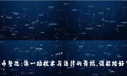 虚拟币整改：像一场技术与法律的舞蹈，谁能踏好节拍？