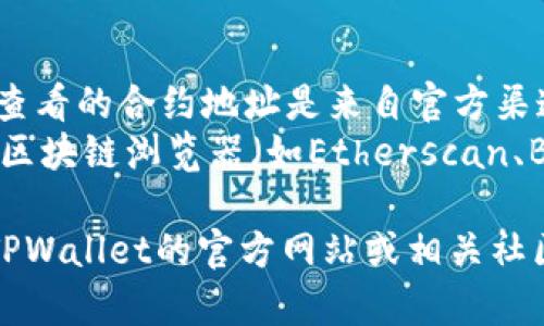 要在TPWallet中查看合约地址，您可以按照以下步骤进行操作：

1. **打开TPWallet**: 首先，确保您已下载并安装TPWallet应用程序。打开应用程序后，您将进入主界面。

2. **导航到“资产”选项**: 在应用程序的底部导航栏中，点击“资产”选项。这将带您到您的代币和其他资产的列表。

3. **查找代币或合约**: 在资产页面，您可以查看已经添加的代币。如果您想查看特定代币的合约地址，可以通过在页面中找到该代币并点击进入。

4. **查看代币详情**: 点击代币后，您将看到该代币的详细信息页面。在此页面中，通常会显示合约地址，以及其他相关信息，比如当前价格、持有数量等。

5. **复制合约地址**: 如果您想使用合约地址进行交易或分享，可以长按合约地址，然后选择“复制”。

### 提示和注意事项
- **确保信息来源可靠**：在使用合约地址进行任何操作时，一定要确保您所查看的合约地址是来自官方渠道，以避免诈骗或错误交易。
- **使用区块链浏览器**：如果在TPWallet中找不到合约地址，您还可以通过区块链浏览器（如Etherscan、BscScan等）进行查询。只需输入代币的名称或符号，就能找到相关的合约地址。

以上就是如何在TPWallet中查看合约地址的步骤。如果您必要时也可以访问TPWallet的官方网站或相关社区，获取进一步的帮助和支持。希望这些信息能对您有所帮助！