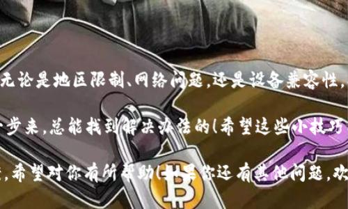 在苹果手机上下载TPWallet（TP钱包）可能会遇到一些问题，下面我将为你详细介绍可能的原因和解决办法。 

一、TPWallet介绍

TPWallet是一个为用户提供多种区块链资产管理和交易的平台。它支持多种加密货币的存储、交易和管理，因而吸引了大量的数字货币爱好者。

二、苹果手机下载TPWallet常见问题

尽管TPWallet是一款热门的数字钱包应用，但在苹果手机上下载时，有时会出现各种困难。以下是一些常见的问题和解决方案。

三、App Store地区限制

有时候，你的App Store地区可能会限制某些应用的下载。如果你的Apple ID注册在某个地区，而TPWallet在该地区的App Store中未上线，那么你就无法下载它。

解决办法很简单：尝试更改你的Apple ID地区到一个支持TPWallet的国家或地区。记得在设置中检查你的地区设置，确保选择了正确的地方。

四、设备兼容性

不是所有的应用程序都支持所有设备。看看TPWallet的系统要求，确保你的设备满足所有的技术规格。如果你的iPhone较旧，可能会遇到兼容性问题。

五、网络连接问题

想下载TPWallet，你需要稳定的网络连接。如果你的Wi-Fi信号弱，或者数据网络不稳定，下载过程可能会中断。试着在信号更强的地方下载应用。

六、Apple ID问题

确保你的Apple ID是正常使用的。如果你的Apple ID被锁定，或者没有足够的支付方式，可能会引发下载问题。检查一下你的Apple ID设置，确保一切正常。

七、试试直接链接

有时候，通过手动搜索应用不如直接使用链接来得方便。如果你在App Store中找不到TPWallet，尝试直接通过网页查找并点击下载链接。有时候，这能绕过一些隐藏的问题。

八、清理缓存

如果你在尝试下载应用的过程中，遇到应用持续加载的问题，尝试清理设备的缓存和存储空间。有时候，缓存问题会导致下载延迟或失败。

九、重新启动设备

你一定听过“重启一下，试试”的老生常谈。其实，有时候科技产品就像人一样，也需要小休息。简单地重新启动一下你的iPhone，常常可以解决很多意想不到的问题。

十、更新iOS系统

确保你的iPhone运行的是最新版本的iOS。有时候，较旧的操作系统可能会影响应用的兼容性，而系统更新往往能提升设备性能、修复漏洞并增加新功能。

十一、联系TPWallet客服

如果你尝试了以上所有方法，依然无法下载TPWallet，可能需要联系TPWallet的客服。他们会提供更专业的支持，帮助你解决问题。

总结

下载TPWallet可能会遇到一些挑战，但它们通常是可以解决的。无论是地区限制、网络问题，还是设备兼容性，找到问题所在并逐一排查，通常都能帮助你成功下载。

谁还没点小烦恼呢？面对这样的小困扰，保持冷静，让我们一步一步来，总能找到解决办法的！希望这些小技巧能帮助你顺利下载TPWallet，并愉快地管理你的数字资产。 

以上是关于苹果手机怎么下载TPWallet的一些建议和解决方案，希望对你有所帮助！如果你还有其他问题，欢迎随时询问。
