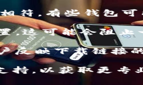 关于TPWallet的下载链接是否有问题，这个问题可能会涉及到几个方面。首先，我建议你检查以下几点来确认下载链接的有效性：

1. **官方网站**：确保你访问的是TPWallet的官方网站，通常官网会提供最新的版本下载链接。避免访问第三方链接以防下载到不安全的文件。

2. **网络问题**：有时候，网络不稳定可能导致下载失败。如果可能，尝试在不同的网络环境中下载。

3. **兼容性**：确保你所使用的设备和系统版本与TPWallet的要求相符。有些钱包可能在特定的操作系统或设备上进行。

4. **浏览器设置**：如果你使用的浏览器启用了广告拦截或安全设置，这可能会阻止一些文件的下载。尝试在不同的浏览器中打开链接。

5. **社区反馈**：查看相关的社区论坛或者社交媒体是否有其他用户反映下载链接的问题，可能会帮助你判断问题的普遍性。

如果以上检查都未能解决问题，建议你联系TPWallet的客服或技术支持，以获取更专业的帮助。希望这些信息能帮到你！如果还有其他问题，欢迎随时问我。