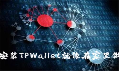 轻松入门：电脑端安装TPWallet就像在家里做一顿美味的晚餐！