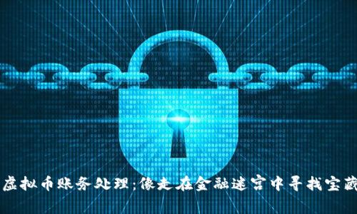 虚拟币账务处理：像走在金融迷宫中寻找宝藏