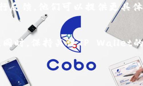 关于“tpwallet不能注册了怎么回事”，我可以帮助分析和说明一些可能的原因以及解决方法。以下是一些可能导致您无法注册TP Wallet的原因以及相应的解决方案：

1. 服务器问题
有时，TP Wallet的服务器可能由于维护或技术问题而暂时不可用。这种情况下，您可以稍后再试。如果是服务器问题，通常会在TP Wallet的官方网站或社交媒体上发布通知。

2. 网络连接问题
请检查您自己的网络连接。网络不稳定或断开也会导致注册失败。您可以尝试重新连接网络或者切换到其他网络环境。

3. 应用版本问题
如果您使用的是手机应用程序，请确保您的应用程序已经更新到最新版本。老版本的软件可能不兼容新注册流程，导致无法注册。

4. 账号限制
某些情况下，TP Wallet可能对注册账号设有限制，例如IP地址限制或地域限制。如果您在某些地区访问TP Wallet，可能会被限制注册。

5. 输入信息错误
注册时输入的信息（如邮箱、手机号码、密码等）需要符合一定的格式要求。请仔细检查您填入的信息，确保没有拼写错误或格式不合的地方。

6. 防火墙或安全软件拦截
如果您使用了某些防火墙或安全软件，可能会误拦截TP Wallet的注册请求。您可以尝试暂时禁用这些软件，看看是否解决问题。

7. 问题反馈
如果您尝试了以上所有方法仍然无法注册，建议您联系TP Wallet的客服进行反馈。他们可以提供更具体的帮助，解决您遇到的问题。

总结
注册TP Wallet无法成功的原因可能有多种，建议用户耐心查看并逐一排查。同时，保持关注TP Wallet的官方动态，了解最新状况与公告。最后，祝您能够顺利注册并使用TP Wallet！

如果您有更多问题或需要进一步的帮助，欢迎继续提问！