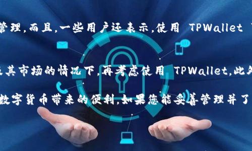 在考虑使用或安装 TPWallet 时，确实需要考虑一些潜在的风险和安全问题。TPWallet 是一种数字钱包，虽然它提供了方便的加密货币存储和交易功能，但在使用之前，了解它的运作方式和安全性是非常重要的。以下是一些重要事项，帮助您决定是否安装和使用 TPWallet。

1. 什么是 TPWallet？
TPWallet 是一款数字钱包，旨在为用户提供一个安全的地方来存储加密货币，如比特币、以太坊及其他加密货币。它通常具备用户友好的界面，方便用户进行存储、发送和接收加密资产。

2. 使用 TPWallet 的潜在风险
尽管 TPWallet 提供了许多优点，但也存在一定的风险：
ul
    listrong安全性问题：/strong如果钱包的安全性设计不佳，可能会导致用户资产面临风险。黑客攻击、恶意软件等可能会造成钱包被盗。/li
    listrong私钥管理：/strong用户通常需要管理自己的私钥，如果未妥善保管，丢失或泄露将导致资产流失。/li
    listrong市场波动：/strong加密货币市场价格波动剧烈，用户的资产价值可能随时改变。/li
    listrong技术故障：/strong应用程序更新或系统故障也可能影响用户对其资产的访问能力。/li
/ul

3. 如何降低使用 TPWallet 的风险？
虽然风险无法完全避免，但可以采取一些措施来降低风险：
ul
    listrong保持钱包更新：/strong确保始终使用最新版本的钱包，这样可以减少漏洞和安全隐患。/li
    listrong备份私钥：/strong妥善备份您的私钥，并将其存储在安全的地方。推荐使用冷存储设备存储大额数字资产。/li
    listrong双重认证：/strong如果可能，启用双重认证功能，以增加额外的安全层。/li
    listrong谨慎选择服务：/strong只在信誉良好的平台上进行交易，避免使用不明来源的应用程序或插件。/li
/ul

4. TPWallet 的用户体验
尽管有潜在的风险，但 TPWallet 的用户体验通常是积极的。钱包界面设计直观，用户能够轻松地完成交易和资产管理。而且，一些用户还表示，使用 TPWallet 可以使他们更好地理解加密货币的运作方式。

5. 总结：是否安装 TPWallet？
最终决定是否安装 TPWallet 取决于个人的需求和风险承受能力。如果您是新手用户，建议在充分了解加密货币及其市场的情况下，再考虑使用 TPWallet。此外，始终保持信息更新，与其他用户交流，以便获得对 TPWallet 的最新反馈和建议。

在这充满未知和变革的数字货币时代，谁没点小烦恼呢？使用 TPWallet 需要谨慎，确保在保证安全的前提下享受数字货币带来的便利。如果您能妥善管理并了解相关风险，TPWallet 可能是一个值得尝试的选项。

希望这些信息能够帮助您更好地理解 TPWallet 的风险和使用方式！