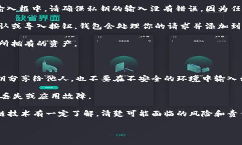 私钥通常可以导入到TP Wallet（一个支持多种区块链和代币的钱包应用）中。具体操作步骤可能会因应用的版本和界面更新而有所不同，但一般流程如下：

1. **打开TP Wallet**：首先，确保你已经下载并安装了TP Wallet应用。

2. **进入导入钱包界面**：在应用的主界面，通常会有“导入钱包”或相似的选项，点击进入。

3. **选择导入方式**：在导入方式中，你可能会看到多个选项，例如“助记词”、“私钥”等。选择“私钥”选项。

4. **输入私钥**：将你想要导入的私钥粘贴到指定的输入框中。请确保私钥的输入没有错误，因为任何字符的遗漏或错误都可能导致无法访问你的资产。

5. **确认和完成**：确认你输入的信息无误后，点击确认或导入按钮。钱包会处理你的请求并添加到你的账户中。

6. **检查资产**：成功导入后，你可以在应用中查看你所拥有的资产。

### 注意事项

- **安全性**：务必保证私钥的安全性。不要随意将私钥分享给他人，也不要在不安全的环境中输入私钥。
  
- **备份**：在导入私钥后，确保做好相关的备份，以防丢失或应用故障。

- **了解风险**：在进行这类操作前，建议用户对区块链技术有一定了解，清楚可能面临的风险和责任。

如果你有更多具体问题或需求，可以随时询问！