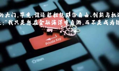 jiaoti像一把钥匙，打开去中心化金融世界的大门——TPWallet的去中心化代币/jiaoti

TPWallet, 去中心化代币, 区块链, 数字货币/guanjianci

引言：开启去中心化金融的新篇章
在这个信息瞬息万变的时代，数字货币已然成为了热门的话题。特别是去中心化金融（DeFi）的崛起，吸引了越来越多的投资者和用户的目光。就像夏日的阳光，温暖而刺激，去中心化代币正在为我们的金融生活带来一丝新鲜的气息。在这个庞大而复杂的生态系统中，TPWallet作为一个新兴的跨链数字钱包，其去中心化代币更是犹如那把开启财富大门的钥匙。

什么是TPWallet的去中心化代币？
首先，让我们聊聊TPWallet的去中心化代币。简单来说，去中心化代币是以区块链技术为基础，不依赖于单一的中央机构，而是通过智能合约自主运行的数字资产。就好比是一艘在大海中独航的船，不需要向任何港口汇报，就能自由地驶向希望的彼岸。
TPWallet的去中心化代币，不仅可以在区块链网络上方便地转账和交易，更重要的是，它能够为用户提供安全可靠的金融服务体验。想象一下，如果你的钱包不仅可以存储纸钞，还能存储多种数字货币，那该是多么酷炫的一件事！

TPWallet的功能：一个全能的数字钱包
TPWallet的去中心化代币，以其实用性和便利性受到了众多用户的青睐。它就像一位全能的管家，可以帮你管理所有的资产。有以下几个重要的功能：
ol
    listrong多币种支持：/strongTPWallet能够支持多种主流的数字货币，比如比特币、以太坊等，就像你口袋里的各种有趣的零钱，随时可以拿出来使用。/li
    listrong安全性：/strongTPWallet采用高级加密技术，确保用户的资产和隐私安全。想象一下，就像家中安上了最先进的智能锁，再也不用担心“是谁在翻我钱包”的烦恼了。/li
    listrong跨链交易：/strong用户可以在不同的区块链网络之间自由转移资产，不再受制于一条链的限制，就像你可以畅游于不同的城市，而不必受到交通限制。/li
    listrong界面友好：/strongTPWallet的使用界面简单易懂，用户可轻松上手，即使是小白用户也能迅速熟悉。就像那本好书，用简练的语言讲述复杂的道理。/li
/ol

去中心化代币的优势：更自由的金融选择
选择去中心化代币就像选择了一种新生活方式。与传统金融相比，去中心化金融为用户提供了许多优势：
ol
    listrong无障碍访问：/strong去中心化代币无论你身在何处，只要有网络连接就能轻松访问。这就像是你随时随地都能享受阳光，哪怕在沙漠中也能找到绿洲。/li
    listrong去中介化：/strong用户可以在没有中介或银行的情况下直接进行交易，这样一来，手续费自然就大幅降低。想象一下，你在一家餐厅吃饭，服务员却不再收取小费，这的确让人感到轻松愉快。/li
    listrong隐私保护：/strong进行去中心化交易时，用户的身份信息无需披露，这样的保护就像在电影院里，你可以尽情享受电影，而不被旁人打扰。/li
/ol

如何获取TPWallet的去中心化代币？
想要成为TPWallet的用户并获取其去中心化代币其实并不复杂，就像参加一场盛大的派对，准备好邀请函，准时到场就可以了。
ol
    listrong下载TPWallet：/strong首先，你需要去TPWallet的官方网站或应用商店下载相应的客户端。这一步就像是在挑选一部自己喜欢的电影，最好是高清版哦。/li
    listrong创建账户：/strong按照指引完成账户注册，这里你需要设置一个强密码，就像为你的数字资产上了锁，确保安全。/li
    listrong获取代币：/strong你可以通过购买、交易或参与TPWallet的相关活动来获取去中心化代币。例如，参与一些有趣的社区活动，赢取代币奖励，或是通过其他渠道进行交易。/li
/ol

TPWallet去中心化代币生态：大家庭的温馨
TPWallet的构建并不仅仅是为了满足用户对代币的需求，更多的是希望在去中心化金融的生态中，形成一个大团体。每一个用户都是这个大家庭中的一员，这样的关系就像是亲密的邻居，彼此分享，共同成长。
TPWallet致力于推动教育和公平的金融机会，力求让每个人都能平等地享受到去中心化金融带来的好处。想象一下，整个小区都在共享新鲜的水果，大家分着无私的快乐，这种气氛是不是很温馨呢？

未来展望：与时俱进的数字货币
随着科技的不断发展，去中心化代币的未来充满了无限可能性。TPWallet作为这一领域的新星，会继续扩大其影响力，吸引更多的用户参与其中。就像阳光透过云层，洒下光芒，未来定会更加璀璨。
无论是近年的市场热潮还是技术的进步，TPWallet都将持续创新，力求成为去中心化金融中最具代表性的数字钱包之一。你，准备好加入这个旅程了吗？

小结：数字财富的钥匙
总的来说，TPWallet的去中心化代币不仅只是一个数字资产的载体，更是连接你与去中心化金融世界的桥梁。让我们一起，通过这把钥匙，打开通往未来财富的大门。毕竟，谁还能拒绝那份自由、创新与机遇呢？
最后，似乎无论多沉重的话题，穿插一些轻松幽默的小对话，总能让整件事显得亲切而迷人。比如，有人问：“你是怎么参与到去中心化金融中去的？”答案可以是：“我只是想在金融海洋中自游，而不是成为银行的‘供应链’。”这样，或许大家会心一笑。

期待未来数字货币带来的更多惊喜，TPWallet的去中心化代币正是在这一浩瀚旅程中的一颗璀璨明珠，让我们共同见证这场革命的到来吧！

附录：资源链接
如需更多信息，可以访问TPWallet的官方网站与相关资源，了解最新动态与功能。那是一个充满机会和变化的数字世界，别忘了系好安全带哦！