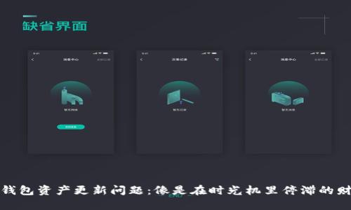 TP钱包资产更新问题：像是在时光机里停滞的财富