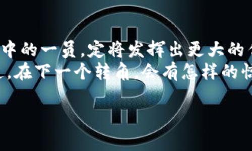 中链虚拟币：在数字货币的海洋中，乘风破浪的“航海家”  
中链虚拟币, 数字货币, 区块链技术, 投资趋势/guanjianci

引言：数字货币的航海时代
在科技飞速发展、数字经济蓬勃发展的今天，虚拟货币如同一艘艘现代航船，正航行在变幻莫测的金融海洋里。无论是比特币的波澜壮阔，还是以太坊的科技创新，都让人浮想联翩。然而，在这片海域里，有一艘船正在乘风破浪，那就是“中链虚拟币”。它就像是一位勇敢的海盗，寻求着更为广阔的天地。

中链虚拟币是什么？
说到中链虚拟币，就像你提到了一瓶独特的调味品，可能一些人会觉得没什么特别，但其实它却能为你的“金融大餐”增添不一样的风味。简单来说，中链虚拟币是一种依托中链技术所开发的数字货币。与传统的中心化货币不同，中链虚拟币致力于通过去中心化的方式来提升交易的透明度和效率。
想象一下，传统的货币就像是一个庞大的餐馆，所有的食材只通过厨房这一条线提供，而中链虚拟币则是一场开放的自助餐，不同的食材都能在各个地方直接分享，给每位顾客带来更多选择。

中链的技术背景
众所周知，区块链技术是所有数字货币的核心，而中链虚拟币则在这个基础上融入了独特的创新。中链的思路就像是一个试图建立高速公路的城市，让信息能够更快地流通，从而为整个经济体系构建起一个高效的运转机制。
想象一下，假如我们的社会只有一条道路，那么无论是货运还是客运，交通都将异常拥挤。中链的出现，就像是新修建的宽阔高速公路，使得每个人都可以迅速到达目的地，毫无阻碍。

投资中链虚拟币的前景
说到投资，就像是在大海中捕鱼，能否满载而归全看你的技术与策略。中链虚拟币引人注目的地方在于它的发展潜力。随着人们对数字货币认知的加深，中链虚拟币已经开始被更多的投资者所关注。
当然，投资虚拟货币也有它的风险。如同在海上航行，不可避免地会遭遇风浪。如果你没有做好准备，那么可能会在这场交易中迷失方向。不过，别担心，正因为中链虚拟币的透明性和可追溯性，让我们在这场投资航行中更具方向感。

中链虚拟币的实际应用
中链虚拟币不仅仅是一种投资工具，它在实际生活中的应用场景也越来越丰富。例如，在商品交易、金融服务、供应链管理等多个领域都有它的身影。就像是把新鲜食材送到你家厨房的外卖员一样，中链虚拟币为我们的日常生活提供了便利。
你知道吗？如同“共享单车”改变了我们的出行方式，中链虚拟币也在慢慢改变我们的交易方式。无论是跨国交易还是小额支付，在中链虚拟币的参与下，都变得相对轻松自如。

中链虚拟币的未来趋势
在大海中航行，你总会遇到一些未知的岛屿，而这些岛屿往往蕴藏着意想不到的资源。未来，中链虚拟币是否会成为这片海域的宝藏，依赖于技术的发展和市场的反馈。
如今，越来越多的企业和个人开始接受中链虚拟币，甚至一些大型机构也正在慢慢入驻这个领域。虽说未来的路充满了不确定性，但中链虚拟币的发展潜力无疑是巨大的。

结语：驾驭风浪，迎接未来
正如一位勇敢的海员，在波涛汹涌的大海中掌舵前行，我们在数字货币的领域也需要拥抱变化，迎接未来。中链虚拟币作为这一波浪潮中的一员，定将发挥出更大的作用。
所以，别再思考“中链虚拟币对我有什么意义了”，不如趁着这股风，勇敢地扬帆起航，去探索这片惊涛骇浪的投资海洋吧！你永远不知道，在下一个转角，会有怎样的惊喜等着你。

让我们一起期待，那些中链虚拟币带来的新奇体验和无限可能，未来的航行，精彩绝伦。