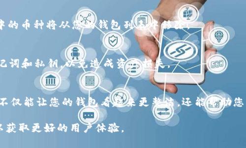 在TPWallet中删除币种的方法通常是有以下几个步骤的。虽然每个版本的TPWallet界面可能会有所不同，但大致的指导原则是相似的。下面是一个详细的步骤指南，帮助您删除TPWallet中的币种：

步骤1：打开TPWallet
首先，确保您已经下载并安装了TPWallet应用。如果您已经安装，直接打开应用。如果您是第一次使用，请确保您已经创建了一个钱包并备份了助记词。

步骤2：进入钱包管理界面
在TPWallet的主界面上，您会看到您的钱包资产概览。通常，底部会有几个选项卡，其中包括“首页”、“钱包”、“DApp”和“我的”等。请点击“钱包”选项卡，进入钱包管理界面。

步骤3：找到要删除的币种
在钱包管理界面，您会看到当前持有的所有币种列表。滑动浏览，找到您想要删除的币种。通常，币名称的旁边会有一个“更多”或“设置”的按钮。

步骤4：删除币种
点击您要删除的币种旁边的“更多”或“设置”按钮。在弹出的菜单中，寻找“删除”或“移除资产”的选项。确认您希望删除该币种，再次点击确认删除。

步骤5：确认操作
通常，TPWallet会要求您确认此操作，以防止误删。请仔细阅读提示信息后，选择确认删除，您选中的币种将从您的钱包列表中移除。

温馨提示
请注意，删除币种只是将其从钱包视图中移除，您仍然可以在之后重新添加。务必保留好您的助记词和私钥，以免造成资产损失。

结语
在使用TPWallet时，保持对钱包的更新和管理是非常重要的。定期检查和删除不再需要的币种，不仅能让您的钱包看起来更整洁，还能帮助您更好地管理资产。谁还没点小烦恼呢？希望这些步骤能为您解决问题，顺利管理好您的数字资产！

如果您在操作过程中遇到任何问题，可以参考TPWallet的官方文档或更新到最新版本的应用，以获取更好的用户体验。