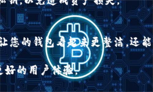 在TPWallet中删除币种的方法通常是有以下几个步骤的。虽然每个版本的TPWallet界面可能会有所不同，但大致的指导原则是相似的。下面是一个详细的步骤指南，帮助您删除TPWallet中的币种：

步骤1：打开TPWallet
首先，确保您已经下载并安装了TPWallet应用。如果您已经安装，直接打开应用。如果您是第一次使用，请确保您已经创建了一个钱包并备份了助记词。

步骤2：进入钱包管理界面
在TPWallet的主界面上，您会看到您的钱包资产概览。通常，底部会有几个选项卡，其中包括“首页”、“钱包”、“DApp”和“我的”等。请点击“钱包”选项卡，进入钱包管理界面。

步骤3：找到要删除的币种
在钱包管理界面，您会看到当前持有的所有币种列表。滑动浏览，找到您想要删除的币种。通常，币名称的旁边会有一个“更多”或“设置”的按钮。

步骤4：删除币种
点击您要删除的币种旁边的“更多”或“设置”按钮。在弹出的菜单中，寻找“删除”或“移除资产”的选项。确认您希望删除该币种，再次点击确认删除。

步骤5：确认操作
通常，TPWallet会要求您确认此操作，以防止误删。请仔细阅读提示信息后，选择确认删除，您选中的币种将从您的钱包列表中移除。

温馨提示
请注意，删除币种只是将其从钱包视图中移除，您仍然可以在之后重新添加。务必保留好您的助记词和私钥，以免造成资产损失。

结语
在使用TPWallet时，保持对钱包的更新和管理是非常重要的。定期检查和删除不再需要的币种，不仅能让您的钱包看起来更整洁，还能帮助您更好地管理资产。谁还没点小烦恼呢？希望这些步骤能为您解决问题，顺利管理好您的数字资产！

如果您在操作过程中遇到任何问题，可以参考TPWallet的官方文档或更新到最新版本的应用，以获取更好的用户体验。