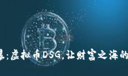: 追逐数字风暴：虚拟币DSG，让财富之海的浪潮为你而动！