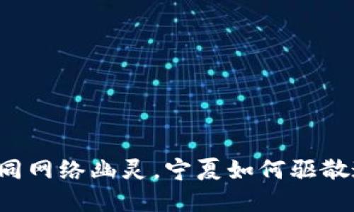 虚拟币如同网络幽灵，宁夏如何驱散这场迷雾？