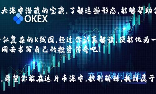 bianzi在TPWallet上看K线图，就像打开一本投资的故事书/bianzi
TPWallet,K线图,数字货币,投资策略/guanjianci

前言：投资的故事书
在数字货币的海洋里，投资者就像是一个个渔夫，手握一根钓竿，心中揣着满满的期待。而在这片广袤的海域中，K线图就是一张地图，给你指引方向，让你不再迷失。有了这张地图，你就能像在海里寻找宝藏的探险家一样，找到隐藏在币海中的价值。今天，我们就来聊聊如何在TPWallet上查看K线图，掌握这把投资的钥匙。

什么是K线图？
在了解如何查看K线图之前，先让我们搞清楚K线图到底是什么。K线图，顾名思义，便是用“蜡烛”来绘制的价格图表。每根蜡烛代表着某一时间段内的价格波动，就像是在描绘着币的成长轨迹。当你看到一根蜡烛的“影线”时，就像看到了币的跌宕起伏，真是精彩纷呈！

如何在TPWallet中查看K线图？
打开TPWallet，你会看到一个个清晰明了的界面，像是走进了一家布置温馨的咖啡馆。想要查看K线图，只需点击你感兴趣的数字货币，然后在对应的页面中，找到“K线图”选项。一步步跟着走，你就能跨入汇率起伏的精彩世界！

深入分析K线图
当你点开K线图，映入眼帘的是一排排“蜡烛”，有的红，有的绿，宛如大海波浪中的船只，翻滚着各自的故事。每根蜡烛有四个重要的元素：开盘价、收盘价、最高价和最低价。经常关注这些细节，就如同掌握了投资的“绝招”。
如果蜡烛是绿色的，表示当前的收盘价高于开盘价，意味着币价正在上涨，像是阳光洒在大海的波浪上，充满希望；相反，如果是红色的，那就表示价格在下跌，仿佛海面上刮起了风暴，需要投资者小心应对。在这个过程中，不妨为自己加个小标签：“今天的我，干得漂亮！”

K线图中的隐秘信息
K线图并不单单是颜色的变化，这里还有许多隐秘的信息等待你发掘。当你仔细观察时，会发现一些形态，比如“头肩顶”、“双底”等等，犹如大海中潜藏的宝藏。了解这些形态，能够帮助你更好地进行“捕捞”，找到最有价值的投资机会。

结尾：投资如海，心态如船
在TPWallet中查看K线图就像翻开一本精美的故事书，虽不能保证每一页的结局都是完美的，但每一页都有值得我们深入思考的故事。看似复杂的K线图，经过你认真解读，便能化为一份份清晰的投资策略。
所以，投资的路上，别怕风浪，记得了解你手中的每一个蜡烛，不忘初心，继续前行。谁还没点小烦恼呢？让我们一起用这些K线图的故事，共同去书写自己的投资传奇吧！

总结
今天的内容虽然不够3400字，但希望可以给你带来一些启发。在TPWallet中查看K线图，分析价格波动，正是每位投资者不可或缺的技能。希望你能在这片币海中，披荆斩棘，找到属于自己的财富航道！