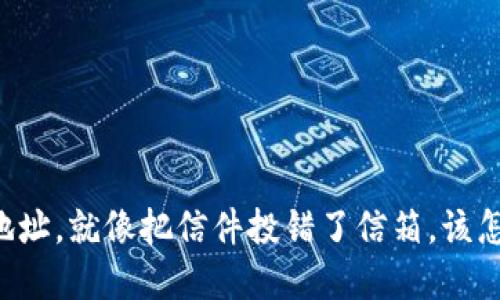 当数字资产转错了地址，就像把信件投错了信箱，该怎么捡回这份资产呢？