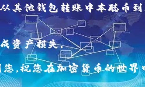 为了在TP Wallet中添加中本聪币（Bitcoin）链，您可以按照以下步骤进行操作。虽然操作简单，但还是需要小心谨慎，确保您的钱包安全。下面是详细的步骤说明：

步骤一：打开TP Wallet应用
首先，确保您已在设备上安装TP Wallet应用。如果还没有，可以前往应用商店下载并安装。打开应用后，您将看到主界面，通常这里会显示您当前的资产和各种选项。

步骤二：访问资产管理界面
在主界面上，找到“资产”或“钱包”选项，点击进入。这一部分通常会显示您的各种加密资产，如以太坊、币安链和其他链上资产。如果您还没有添加任何资产，可以在这里看到添加资产的选项。

步骤三：选择添加资产
在资产管理界面，您应该会看到一个“添加资产”或“添加代币”的按钮。点击它，通常会跳转到一个新的界面，您可以在这里选择您想要添加的资产类型。

步骤四：选择中本聪币（Bitcoin）链
在选择资产的列表中，寻找中本聪币（Bitcoin）。如果没有直接列出，您可能需要手动输入中本聪币的合约地址或链的相关信息。确保您输入的信息是正确的，这关系到您是否能成功接收中本聪币。

步骤五：确认添加
确认选择后，系统可能会显示相关信息，包括中本聪币的符号、合约地址等。如果一切都没问题，点击“确认”或者“添加”。一旦确认，您将能在钱包中看到中本聪币的余额和相关信息。

步骤六：充值或接收中本聪币
添加完中本聪币后，您可以通过生成您的收款地址，接收别人发送的中本聪币，或者从其他钱包转账中本聪币到您的TP Wallet中。记得小心操作，确保地址的准确性。

注意事项
在操作过程中，请保持您的钱包安全。不要随便分享您的私钥或恢复短语，以防止造成资产损失。

总结来说，以上就是在TP Wallet添加中本聪币链的步骤。希望这些信息能够帮助到您，祝您在加密货币的世界中顺利前行！如果有任何疑问，随时可以查询TP Wallet的官方文档或相关支持。