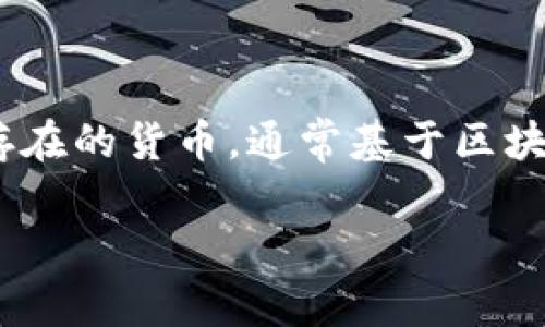 是的，DP币（通常指代某种特定的加密货币）属于虚拟币的范畴。虚拟币是指以电子形式存在的货币，通常基于区块链技术进行交易和管理。虚拟币可以用于在线交易、投资、或在一些特定平台上进行消费。

如果有具体的DP币项目或信息概述，你可以提供更多的细节，我会更详细地为你解答。