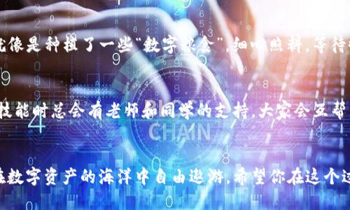 xiaotishi要找到OK链的tpwallet，请遵循以下步骤：/xiaotishi

了解TPWallet和OK链
首先，让我们简单了解一下TPWallet和OK链的背景。TPWallet是一款支持多种区块链资产的钱包，它如同一个方便的口袋，为用户存储数字货币。而OK链（OKChain）是一条由OKEx推出的公链，旨在为去中心化应用提供基础设施。

下载并安装TPWallet
如果你还没有下载TPWallet，首先需要去应用商店或者TPWallet的官方网站进行下载。安装完成后，打开TPWallet，它的界面就像一个温暖的家，让你快速感受到数字资产管理的乐趣。

创建或导入钱包
进入TPWallet后，你有两个选择：创建新钱包或者导入已有钱包。假如你是新手小白，建议创建一个新钱包，设置一个强密码，确保你的数字资产安全。谁还没点小烦恼呢？为了避免丢失密码，记得将助记词妥善保存，这就像在旅行时带好你的护照一样重要。

查找OK链的网络
在TPWallet的主界面，你可以看到多个区块链网络。为了找到OK链，你需要点击“添加网络”或“网络管理”选项。TPWallet就像是一个图书馆，你只需在架子上找寻OK链的“书本”。

连接到OK链
在网络管理界面中，选择OK链，点击连接。这一步就像是给你的小船加上动力，准备扬帆起航。成功连接后，你就能在TPWallet中进行OK链的资产管理，例如转账、查询余额等。

充值和提币
现在你已经连上了OK链，可以开始充值和提币。充值就像是给小花浇水，而提币则是把丰收的果实送出市场。在TPWallet中找到充值或提币选项，按照提示进行操作，几分钟后，你的资产就会如同春风化雨，悄然到账。

使用TPWallet与OK链的去中心化金融应用
除了资产存储，TPWallet支持多种去中心化金融（DeFi）应用。可以试试在OK链上参与流动性挖矿，收益就像是种植了一些“数字粮食”，细心照料，等待收获。当然，任何投资都有风险，要谨慎评估哦！

社区支持与学习
在使用TPWallet和OK链的过程中，若有疑问，可以参考官方文档、社区论坛或者社交媒体。就像在学习新技能时总会有老师和同学的支持，大家会互帮互助，共同成长。

总结
现在，你已经掌握了如何在TPWallet中找到OK链的步骤。这就像是在旅行中找到一条新奇的路线，让你在数字资产的海洋中自由遨游。希望你在这个过程中不仅收获资产，也能享受到探索的乐趣与成长的喜悦！