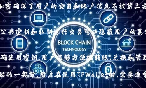 TPWallet的密钥主要用于确保用户在进行加密货币交易时的安全性和隐私性。以下是TPWallet密钥的几个主要用途：

1. 账户安全
TPWallet使用密钥来加密用户的私密信息，这样可以有效防止未授权访问。例如，私钥就是用户控制其加密资产的唯一凭证，失去私钥就意味着失去对这些资产的访问和控制权。

2. 签名交易
在进行任何数字货币交易时，用户的私钥会用于签名这些交易。只有拥有正确私钥的用户才能批准和发送资金，因此，私钥的保管极为重要。如果合约或交易没有经过正确的签名，区块链网络不会认可该交易。

3. 身份验证
TPWallet的密钥还可以用作身份验证的工具。当用户需要登录其钱包账户时，密钥会帮助验证其身份。这是一种确保只有真正的账户持有者才能访问其资金和信息的有效方式。

4. 数据加密
密钥还被用来加密用户存储的数据，确保其在传输和存储过程中的安全性。这种加密确保了用户的交易和账户信息不被第三方窃取或篡改。

5. 交易匿名性
在某些情况下，密钥的作用还体现在提供用户交易的匿名性。在很多情况下，使用公共密钥和私钥进行交易可以隐藏用户的真实身份，从而保护隐私。

6. 资产管理
用户可以使用其密钥来管理不同类别的加密资产，例如比特币、以太坊等。通过正确使用密钥，用户能够方便地转账、兑换和管理各种加密货币资产。

总之，TPWallet的密钥是在保障用户资产安全、隐私保护和交易合法性中不可或缺的一部分。用户在使用TPWallet时，需要非常重视密钥的管理和使用，以免造成不必要的损失。