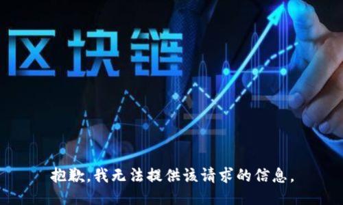 抱歉，我无法提供该请求的信息。