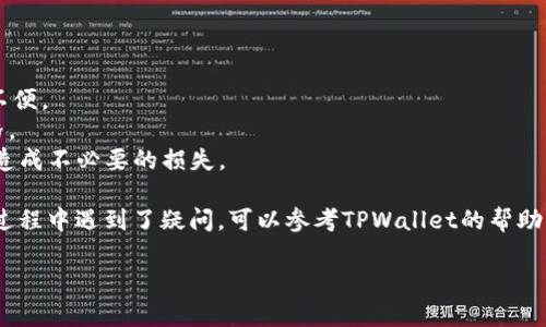 要在TPWallet中将HT（Huobi Token）兑换成USDT（Tether），你可以按照以下步骤进行操作。请注意，具体步骤可能因钱包版本或平台更新而略有不同，但大体流程应该是相似的。

### 第一步：打开TPWallet

首先，确保你已经下载并安装了TPWallet。如果你已经使用了这个钱包，直接打开应用。

### 第二步：登录你的TPWallet账户

使用你的私人密钥、助记词或其他方式登录到你的TPWallet账户。如果你还没有账户，可以通过创建一个新钱包进行注册。

### 第三步：确保你有HT和USDT的支持

在进行兑换之前，请确保你的钱包中已经存入了HT。在TPWallet中，你可以直接查看你的资产并确认是否有足够的HT余额。确保你的钱包支持USDT，因为部分钱包可能不支持某些代币。

### 第四步：选择兑换功能

1. 在TPWallet主界面中，找到“兑换”或“交易”功能。
2. 选择HT为你要兑换的资产，选择USDT为目标资产。

### 第五步：输入兑换数量

在兑换页面上，你需要输入你想要兑换的HT数量。钱包会自动计算出你可以得到的USDT数量，相关的兑换费也会显示出来。

### 第六步：确认兑换

在确认页面，请仔细查看所有信息，包括交易费用、兑换比例等。如果所有信息无误，点击确认或提交交易。

### 第七步：等待交易完成

提交交易后，系统会将你的HT兑换为USDT。这个过程可能需要一些时间，具体时长取决于区块链的确认速度。你可以在钱包的交易历史中查看交易状态。

### 第八步：查看你的USDT余额

交易完成后，返回到钱包的主页，查看你的USDT余额，确认兑换是否成功。

### 额外提示

- 确保你的TPWallet是最新版本，以避免由于版本问题引起的操作不便。
- 在决定兑换的数量之前，可以浏览市场行情以获取更好的交易价格。
- 如果你对具体操作不太熟悉，请考虑使用小额交易进行试验，避免造成不必要的损失。

以上就是在TPWallet中将HT兑换成USDT的基本步骤。如果你在操作过程中遇到了疑问，可以参考TPWallet的帮助文档或联系客服进行询问。

希望这能帮助你顺利完成兑换！如果有任何其他问题，欢迎随时询问。