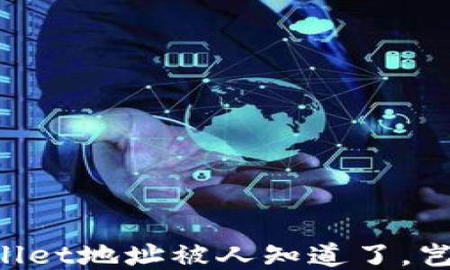 
如果你的TPWallet地址被人知道了，岂不是发了“财”？