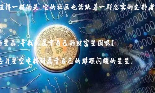 必须认识的数位新星：未来有前景的虚拟币就像璀璨的星辰

虚拟币, 数字货币, 投资, 区块链/guanjianci

未来的虚拟币行情如同星空中的星辰，有些明亮而耀眼，有些则藏于夜幕之中，等待着有心人去发掘。在这个快速变化的数字世界中，投资虚拟币就像是乘坐一艘穿梭时空的宇宙飞船，前方是未知的可能性，后方是曾经的回忆。虽然投资虚拟币有着一定的风险，但对于每一个敢于探索的人而言，这也是一次充满惊喜的旅程。接下来，我们就来盘点一下那些在未来可能会大放异彩的虚拟币。

为何关注虚拟币市场

在当今社会，虚拟币不仅仅是“数字货币”的代名词，更是一个全新的经济体系。我们经常听到“区块链”这个词，它就像是虚拟币的灵魂。简单来说，区块链技术使得交易过程透明、安全且高效，大大减少了信任成本。不过，在大海捞针般的虚拟币市场中，有哪些值得关注的币种呢？

比特币（Bitcoin）——数字货币的先锋

要谈虚拟币，就不得不提到比特币。作为第一个被广泛认可的虚拟货币，比特币就像是宇宙中的太阳，照耀着其他更新的加密货币。比特币的稀缺性和去中心化的特性，使得它在投资者心中占据了不可替代的位置。

比特币的价格起伏仿佛过山车，时而飞涨，时而下跌，但其长期趋势基本向上。谁还没点小烦恼呢？虽然投资比特币不仅需要研究市场，更要具备一定的心理素质，但它无疑仍是众多投资者心中的“白马”。

以太坊（Ethereum）——多功能智能合约平台

如果比特币是太阳，那么以太坊（Ethereum）可以算是它的明亮星伴。以太坊不仅仅是一个数字货币，它更是一个平台，使得开发者可以在其基础上构建各种去中心化应用。这一点就像是一个市场，不仅出售虚拟货币，还提供丰富的服务与体验。

随着DeFi（去中心化金融）和NFT（不可替代代币）等新兴概念的兴起，以太坊的实用性正逐渐显现。想象一下，如果你能在一个平台上找到投资机会、游戏、艺术品等，那会是多么美好的体验！不过，网络拥堵和高额的交易费用也是以太坊需要面对的现实挑战。

波卡（Polkadot）——跨链互操作性的引领者

波卡（Polkadot）如同连接宇宙中各颗星星的纽带，为区块链世界带来了跨链互操作性。想象一下，假设你能把不同品牌的游戏机连接在一起，无缝分享游戏数据和资产，波卡正是这样的先锋。

波卡的初衷是让不同的区块链可以相互沟通、协作，构建更加繁荣的生态系统。在未来这个互联互通的网络时代，可以预见，波卡将会在虚拟币市场占据一席之地。然而，这也意味着竞争会更为激烈，谁都想成为星空中最耀眼的那颗星。

莱特币（Litecoin）——比特币的“轻量版”

在虚拟币的宇宙中，莱特币（Litecoin）可以被视为比特币的“轻量版”。它的交易速度更快，费用更低，仿佛是高速公路上的小型跑车。在比特币可以很慢地进行交易的时候，莱特币却已经快速穿梭在各个角落。

尽管莱特币在市场上的地位不如比特币和以太坊那么显赫，但它也在不断地证明自己的可能性。莱特币的稳定性和高效性，使其在实际支付中拥有了一定的应用场景。值得一提的是，它的社区也活跃着一群忠实的支持者。

总结：选择适合你的投资方向

虚拟币市场就像是浩瀚的星空，无论是比特币的稳定、以太坊的多样性、波卡的互联互通，还是莱特币的高效率，它们都在各自的领域中发光发热。谁不想借助这些闪耀的星辰，寻找到属于自己的财富星图呢？

当然，在这个过程中，需要我们注意投资的风险，不要盲目跟风。投资虚拟币不仅需要敏锐的市场嗅觉，更需要理性和耐心。为了自己的未来，做足功课、了解市场，才能在这片星空中找到属于自己的那颗闪耀的星星。

让我们共同期待，在未来的虚拟币市场上，能够有更多新星冉冉升起，让这个数字经济的世界变得更加丰富多彩。