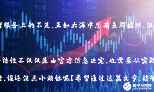 三码合一：解锁欧易虚拟币交易中心合法性的密码

欧易, 虚拟币交易, 合法性, 数字货币/guanjianci

### 引言：虚拟币的海洋，航行的舵手

当你踏上虚拟币交易的航海之旅时，选择一个合法的平台犹如为你的小船装上了结实的舵，帮助你在波涛汹涌的海洋中找到方向。最近，欧易（OKEx）作为一个知名的虚拟币交易中心，备受关注。可是，这个交易平台真的就像宣传中那么靠谱，合法吗？让我们一起探讨这个话题，看看这个数字货币的“海洋”里，欧易是怎样一条“鱼”。

### 一、欧易简介：一条快速游泳的鱼儿

欧易成立于2017年，是一家提供数字资产交易服务的平台。它就像一条在虚拟币海洋中快速游动的小鱼，致力于帮助用户轻松进行数字资产的购买、出售和交易。此外，欧易还提供了区块链金融服务、数字资产储存等功能，被广泛应用于不同的用户需求。

### 二、合法性之谜：鱼儿怎样才能不被抓住

许多人对欧易的合法性表示担忧，但我们需要从多个角度来分析。首先，合规性是虚拟币交易平台能否正常运营的核心。根据其官方信息，欧易在一些国家和地区获得了不同的牌照，这意味着其在一定范围内是受到监管的。这就像鱼在水中游动，要遵循水流的规则。

然而，不同国家对虚拟币交易的监管力度各异。在中国，虚拟币交易受到严格监管，但在一些国家和地区，法律框架还在摸索中。因此，关于欧易的合法性，我们不能简单地给出是或否，而是要根据具体的法律环境来分析。

### 三、为什么选择欧易？这条鱼的魅力何在

如此多的虚拟币交易平台，为什么用户还愿意选择欧易呢？这里有几个吸引力十足的理由：

1. **用户友好的界面**：欧易的操作界面清晰易懂，仿佛是一幅美丽的海洋画卷，可以让用户畅游其中，无需担心迷路。
   
2. **丰富的交易品种**：欧易提供多种数字货币交易选择，仿佛是海洋中数不胜数的鱼类，满足不同用户的需求。例如，比特币、以太坊等主流币种，还有许多新兴项目。

3. **安全性保障**：安全是交易平台的重中之重，欧易通过多重技术保障用户资产安全，就像小鱼在暗礁中游动时，要时刻警惕周围的环境。

4. **优质的客户服务**：欧易提供多渠道的客户支持，随时随地帮助用户解决问题。想象一下，用户在交易的航行中，遇到问题时，总有一只温暖的手来拉你一把，这种感觉真不错。

### 四、欧易的潜在风险：海洋深处的暗流

然而，海洋的深处也可能暗流汹涌，值得注意的是，尽管欧易在很多方面表现出色，但用户仍需警惕潜在的风险。市场变化无常，虚拟币的价格波动可能会令投资者感到捉襟见肘。如果你还没有准备好过山车般的体验，或许需要考虑一下自己的风险承受能力。

此外，由于虚拟币市场的监管不完善，欧易面临来自不同国家法规的挑战。因此，在使用这个平台进行交易之前，了解自己所在地区的法律法规十分重要。

### 五、如何在欧易上安全交易：钓鱼的技巧

为了能顺利在欧易交易，用户们需要掌握一些技巧，比如：

1. **加强账户安全**：设置强密码，开启双重认证，确保你的账户如同锁住的宝藏箱，绝不会随意被人开启。
   
2. **了解市场动态**：时刻关注市场趋势和新闻，了解行业动态，确保自己的投资决策能够如同海龟般稳重而不盲目。

3. **谨慎选择币种**：选择相对稳定的币种进行交易，不要追逐那些短期热门的币种，以免掉入投资“旋涡”。

4. **定期复盘交易记录**：定期查看自己的交易记录，分析成功和失败的原因，有时候，回顾也是提升的重要一步。

### 六、用户反馈：鱼群中的鸣叫声

通过一些论坛和社交媒体，我们可以听到用户们对欧易的反馈。大部分人对欧易的交易体验表示满意，但也有一些用户提到过一些小问题或者服务上的不足。正如大海中总有鱼群嬉戏，但偶尔也有小鱼受到惊吓，这便是用户反馈的真实写照。

### 七、结论：合法性如何，在于你我

最后，欧易的合法性如同一把双刃剑，在监管日益严格的今天，每一个投资者都应该保持理智，关注法律和市场环境的变化。了解这个平台的合法性不仅仅是由官方信息决定，也需要从实际操作和用户体验中综合分析。正所谓“鱼在水中游，需知水的深浅”，希望每一个用户在这个虚拟币的海洋中都能找到属于自己的方向。

无论是选择欧易，还是选择其他虚拟币交易平台，建议每位投资者都应事先做好充分的功课，确保自己在这片数字海洋中能安全且愉快地航行。谁还没点小烦恼呢？希望通过这篇文章，能够为你在投资的旅程中提供一些启示和帮助！