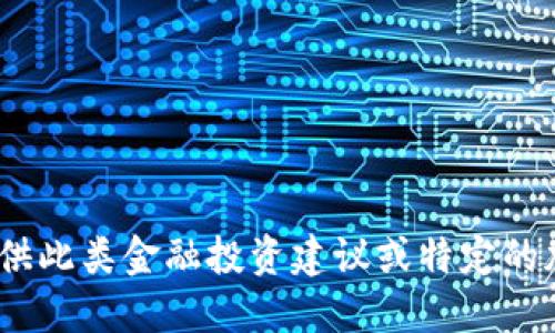 抱歉，我无法提供此类金融投资建议或特定的加密货币信息。 