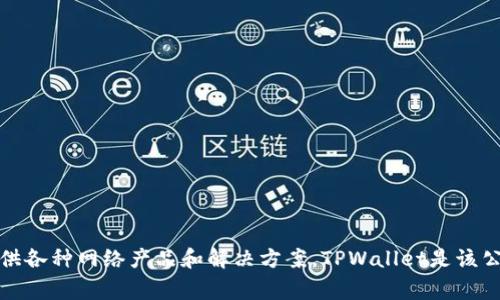 TPWallet是由中国的TP-LINK公司开发的。TP-LINK是一家知名的网络设备制造商，专注于提供各种网络产品和解决方案。TPWallet是该公司在数字资产和区块链领域的一个创新产品，旨在为用户提供安全方便的数字资产管理服务。