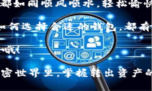 tpwallet以太链的资产怎么转出是一个很重要的话题，尤其是对于那些刚接触加密货币的小伙伴们来说。就像搭乘一艘航海船，若你想顺利到达彼岸，了解如何将你的资产转移到安全港口是至关重要的。接下来，我们将详细介绍如何在TPWallet中将以太链的资产转出。

TPWallet, 以太坊, 加密货币, 转账/guanjianci

一、TPWallet简介

首先，何为TPWallet？简单来说，TPWallet是一个多链数字货币钱包，它支持多个区块链，包括以太坊链。想象一下，一个百货商店，里面应有尽有，用户可以在这里管理自己的资产，包括存储、转账和兑换。

二、为什么需要转出资产？

转出资产的原因多种多样，可能你是想把以太坊转移到另一个钱包，或者你可能准备把它换成法币。无论是为了投资理财还是消费购物，资产转出都是一门必修的课程。如果把这些加密资产比作藏在罐子里的糖果，谁不想把它们拿出来分享呢？

三、如何将以太链资产转出？

那么，如何在TPWallet中实现资产的转出呢？这里有几个简单的步骤，让我们来分解一下：

h4步骤一：打开TPWallet/h4

首先，打开你的TPWallet应用。如果你尚未下载，先去应用商店下载并安装它，就好像找到了开启宝箱的钥匙。

h4步骤二：登录你的账户/h4

输入你的密码，登录你的账户。如果你忘记了密码，可能就要像寻找失落的宝藏一样，费一番功夫了。

h4步骤三：选择以太坊链/h4

在主界面上，你会看到多个链的类别，选择以太坊链。想象一下，站在博物馆的大门口，你要去看哪个展览，当然得先选择好相应的厅。

h4步骤四：点击“转出”按钮/h4

在以太坊链的界面上，会有一个“转出”或“发送”的选项。点击它，就像打开一扇通往新世界的大门。

h4步骤五：输入接收地址和金额/h4

此时，你需要输入接收方的地址以及你想转出的金额。请务必仔细检查地址，确保它是正确的，因为一旦转出，资金一般无法恢复，这就像给朋友送错了生日礼物一般尴尬。

h4步骤六：确认交易信息/h4

在确认之前，注意再核对一下所有信息。一旦你按下确认键，就像是按下了快门，你的资产将会飞往你选择的目的地。

h4步骤七：等待交易完成/h4

最后，耐心等待几分钟，交易过程完成后，你会在交易记录中看到这笔交易的详情。像等待一场精彩的演出，让我们对结果充满期待。

四、转出资产的注意事项

虽然上述步骤简单易行，但在转出过程中有几点需要特别注意：

ul
    li确保网络稳定：网络不稳定会导致交易失败，就像一辆卡在泥沼里的车，动不了。/li
    li小心手续费：每笔交易可能会产生交易手续费，确保你在转出资产的时候考虑到这一点。/li
    li地址的正确性：确保接收地址没有错误，否则你的资产将如同秋风扫落叶，去了不知名的地方。/li
/ul

五、常见问题解答

在这里，我们来回答一些用户常遇到的问题：

h4Q1: 如果我转出后资产没有到达目的地怎么办？/h4

首先要冷静，检查一下交易记录，确认有没有被处理。如果发现交易已经完成，但资产仍然没有到达接收方，可以尝试联系对方确认。就像在寻找老友，如果找不到，可以通过共同的朋友打听。

h4Q2: 转账手续费是多少？/h4

转账手续费会根据网络的拥堵情况有所变化。你可以在转账页面查看到具体的费用提示。想想看，支付手续费就像买票入场，只有票买好了，才能顺利进入演出现场。

h4Q3: 我能转出多少以太坊？/h4

理论上讲，只要你的余额足够，就能转出任意数量的以太坊。但也要留意你的最小余额，确保你有足够的资金来支付手续费。

六、总结

转出TPWallet中的以太链资产并不复杂，只需按照上述步骤一步步进行，绝大部分小伙伴都能顺利搞定。希望每一次交易都如同顺风顺水，轻松愉快。

当然，在这个过程中，我们不仅学习到了知识，还感受到了加密货币世界的趣味与神秘。无论是转出资产的流程，还是我们如何选择合适的钱包，都有着深远的影响。

希望这些内容帮助到你，如果你还有任何疑问，欢迎随时留言讨论。在这个数字货币飞速发展的时代，记得保持学习的心态哦！

通过这些内容，相信你现在对TPWallet以太链的资产转出流程有了更清晰的认识。谁还没点小烦恼呢？在这个多元化的加密世界里，掌握转出资产的技巧，就能让你的投资之路更加顺利。快去试试吧！